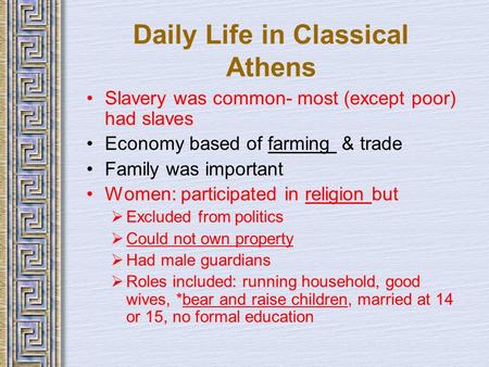 Daily Life in Classical Athens Slavery was common- most (except poor) had slaves Economy based of farming & trade Family was important Women: participated.