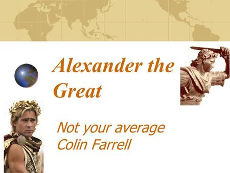 Alexander the Great Not your average Colin Farrell.