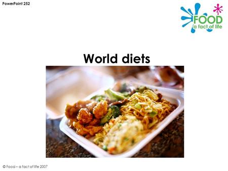 © Food – a fact of life 2007 World diets PowerPoint 252.