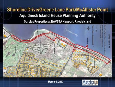 Shoreline Drive/Greene Lane Park/McAllister Point Aquidneck Island Reuse Planning Authority Surplus Properties at NAVSTA Newport, Rhode Island March 6,