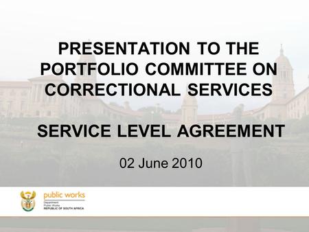 PRESENTATION TO THE PORTFOLIO COMMITTEE ON CORRECTIONAL SERVICES SERVICE LEVEL AGREEMENT 02 June 2010.