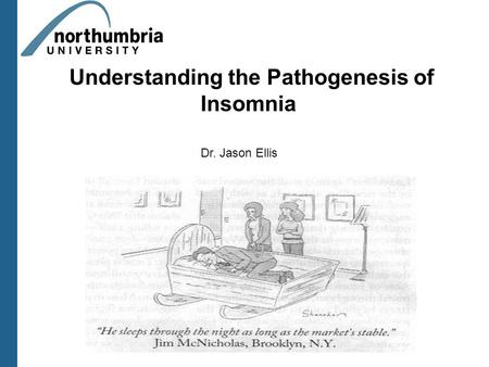 Understanding the Pathogenesis of Insomnia Dr. Jason Ellis.