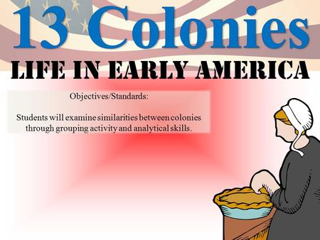 Life in early America Objectives/Standards: Students will examine similarities between colonies through grouping activity and analytical skills.