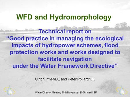 Water Director Meeting 30th November 2006, Inari / SF WFD and Hydromorphology Technical report on “Good practice in managing the ecological impacts of.