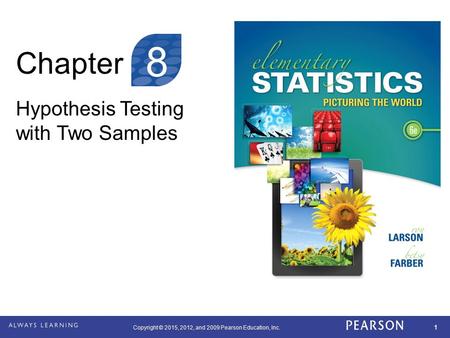 Copyright © 2015, 2012, and 2009 Pearson Education, Inc. 1 Chapter Hypothesis Testing with Two Samples 8.