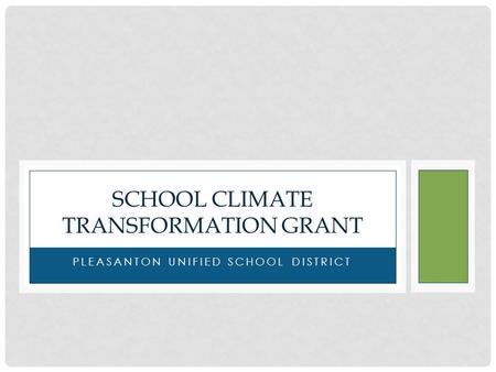 PLEASANTON UNIFIED SCHOOL DISTRICT SCHOOL CLIMATE TRANSFORMATION GRANT.