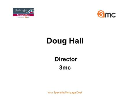 Doug Hall Director 3mc Your Specialist Mortgage Desk.