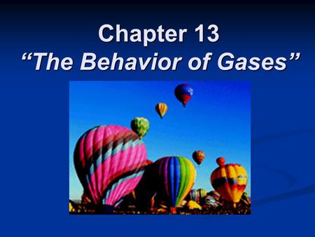 Chapter 13 “The Behavior of Gases”