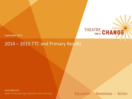 2014 – 2015 TTC and Primary Results September 2015 Jenny Benton Head of Monitoring, Evaluation and Learning.