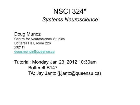 NSCI 324* Systems Neuroscience Doug Munoz Centre for Neuroscience Studies Botterell Hall, room 226 x32111 Tutorial: Monday Jan 23,