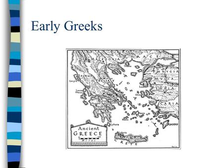 Early Greeks. Geography of Greece Greece is a mountainous peninsula about the size of Louisiana. The mountains and the sea were the most important geographical.
