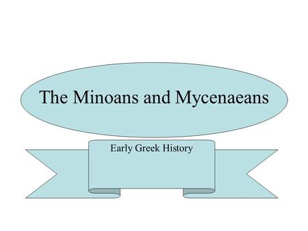 The Minoans and Mycenaeans Early Greek History. Minoan civilization arose on the island of Crete.