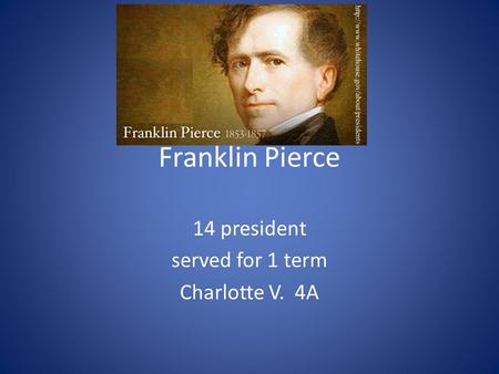 Franklin Pierce 14 president served for 1 term Charlotte V. 4A.