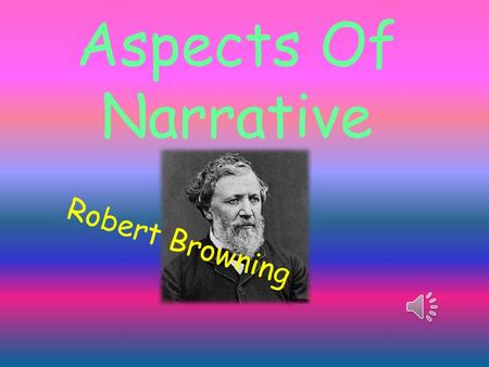 Aspects Of Narrative Robert Browning Narrator/ Narrative Voice Narrative Point of View is the perspective from which the events in the story are observed.