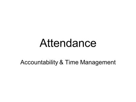 Attendance Accountability & Time Management. After this class you will be able to Connect school attendance to school success Explain school attendance.