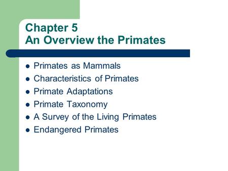 Chapter 5 An Overview the Primates Primates as Mammals Characteristics of Primates Primate Adaptations Primate Taxonomy A Survey of the Living Primates.