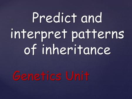 Predict and interpret patterns of inheritance Genetics Unit.