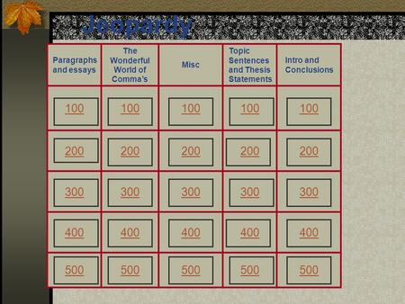Jeopardy Paragraphs and essays The Wonderful World of Comma’s Misc Topic Sentences and Thesis Statements Intro and Conclusions 100 200 300 400 500.