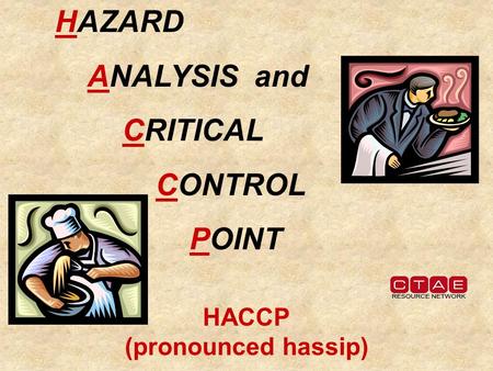 HACCP (pronounced hassip) HAZARD ANALYSIS and CRITICAL CONTROL POINT.