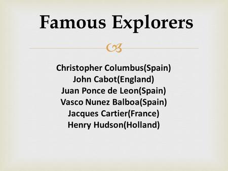Famous Explorers Christopher Columbus(Spain) John Cabot(England)