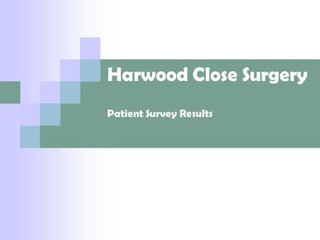Harwood Close Surgery Patient Survey Results. Booking your appointment How do you rate the following…….. GoodFairPoor Getting through to the surgery by.