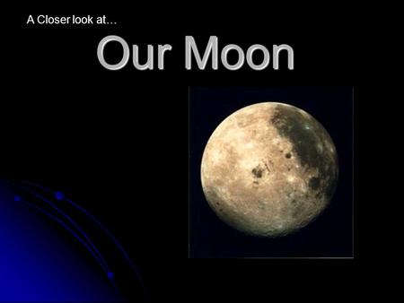 Our Moon A Closer look at…. The moon is a “natural satellite”. A satellite is anything that orbits the earth. Artificial satellites have four main uses: