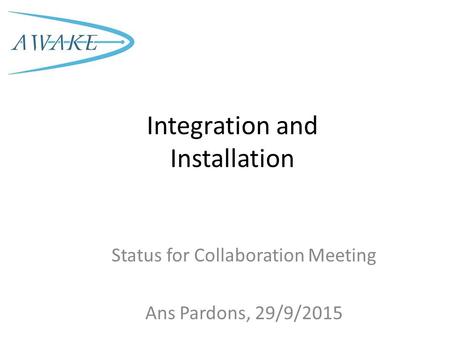 Integration and Installation Status for Collaboration Meeting Ans Pardons, 29/9/2015.