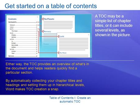 Table of Contents I: Create an automatic TOC Get started on a table of contents A TOC may be a simple list of chapter titles, or it can include several.