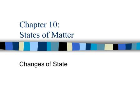 Chapter 10: States of Matter Changes of State. Objectives Explain the relationship between equilibrium and changes of state. Interpret phase diagrams.