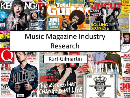 Music Magazine Industry Research Kurt Gilmartin. Bauer Media Bauer Media owns multiple popular music magazines including Kerrang!, Mojo and Q. Kerrang!