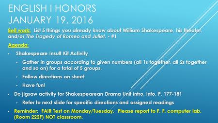 ENGLISH I HONORS JANUARY 19, 2016 Bell work: List 5 things you already know about William Shakespeare, his theater, and/or The Tragedy of Romeo and Juliet.