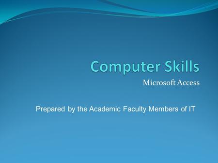 Microsoft Access Prepared by the Academic Faculty Members of IT.