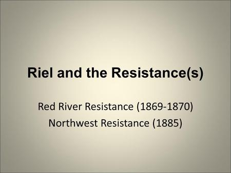Riel and the Resistance(s)
