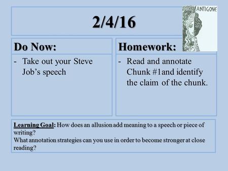 2/4/16 Do Now: -Take out your Steve Job’s speech Homework: -Read and annotate Chunk #1and identify the claim of the chunk. Learning Goal: How does an allusion.