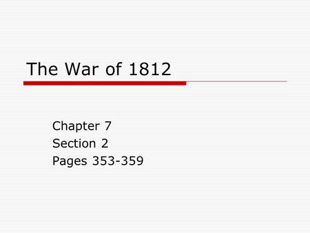 The War of 1812 Chapter 7 Section 2 Pages 353-359.