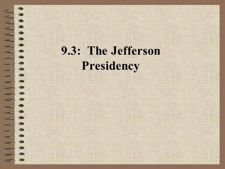 9.3: The Jefferson Presidency. A. Republican Agrarianism 1.Thomas Jefferson emerged as a strong president with strong party backing. 2.Jefferson’s ideal.