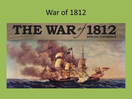 War of 1812. Impressment British War ships would stop and draft by force American sailors from American ships. The British were fighting Napoleonic France.