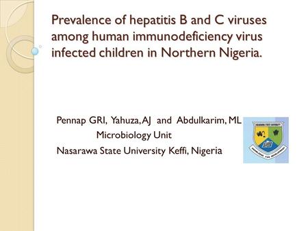 Prevalence of hepatitis B and C viruses among human immunodeficiency virus infected children in Northern Nigeria. Pennap GRI, Yahuza, AJ and Abdulkarim,