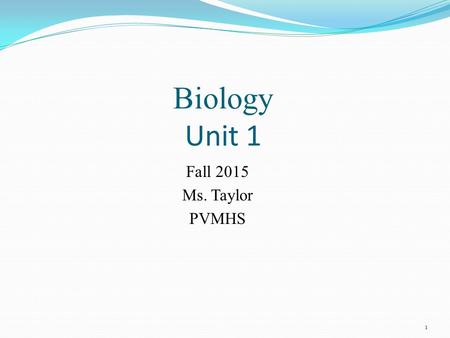 Biology Unit 1 Fall 2015 Ms. Taylor PVMHS 1. 2 Biological Theory Concept Cell All organisms are composed of cells and new cells only come from preexisting.