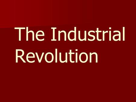 The Industrial Revolution. ■ The Industrial Revolution was a period from the 18th to the 19th century where major changes in agriculture, manufacturing,