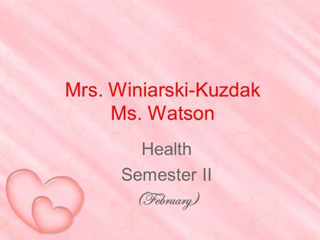 Mrs. Winiarski-Kuzdak Ms. Watson Health Semester II (February)