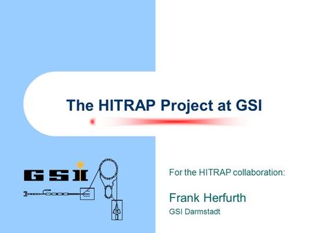 The HITRAP Project at GSI For the HITRAP collaboration: Frank Herfurth GSI Darmstadt.