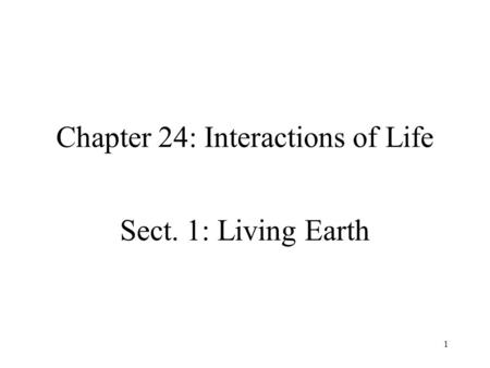 1 Chapter 24: Interactions of Life Sect. 1: Living Earth.