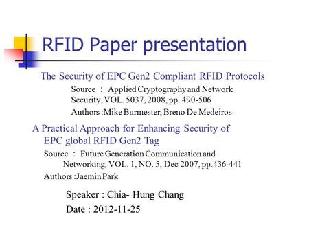 RFID Paper presentation The Security of EPC Gen2 Compliant RFID Protocols Source ： Applied Cryptography and Network Security, VOL. 5037, 2008, pp. 490-506.