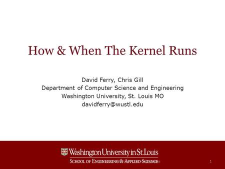 How & When The Kernel Runs David Ferry, Chris Gill Department of Computer Science and Engineering Washington University, St. Louis MO