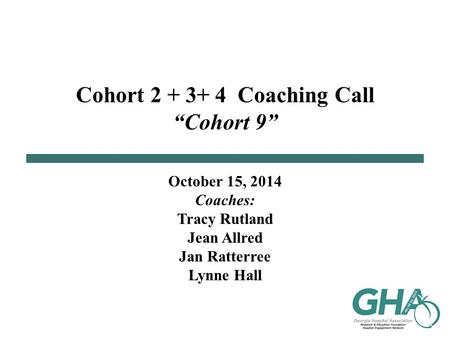 Cohort 2 + 3+ 4 Coaching Call “Cohort 9” October 15, 2014 Coaches: Tracy Rutland Jean Allred Jan Ratterree Lynne Hall.