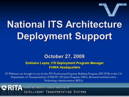 National ITS Architecture Deployment Support October 27, 2009 T3 Webinars are brought to you by the ITS Professional Capacity Building Program (ITS PCB)