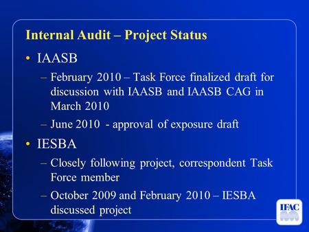 IAASB –February 2010 – Task Force finalized draft for discussion with IAASB and IAASB CAG in March 2010 –June 2010 - approval of exposure draft IESBA –Closely.