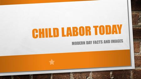 CHILD LABOR TODAY MODERN DAY FACTS AND IMAGES. THE FACTS 260 MILLION CHILDREN ARE WORKING AROUND THE WORLD 170 MILLION CHILDREN ARE DOING DANGEROUS, DETRIMENTAL,