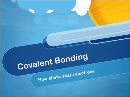 Covalent Bonding How atoms share electrons. Very simple covalent bonds Two atoms share electrons to get a valence “Octet” Cl - Cl.